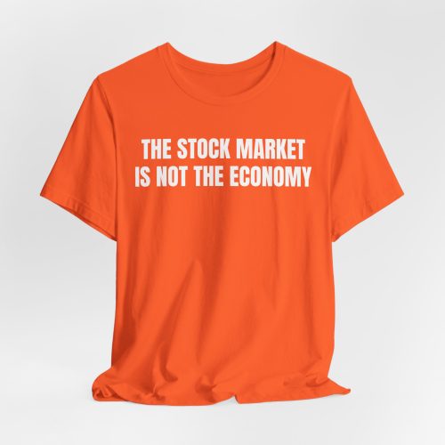 The Stock Market Is Not The Economy - Statement Shirt - Anton Caps Style